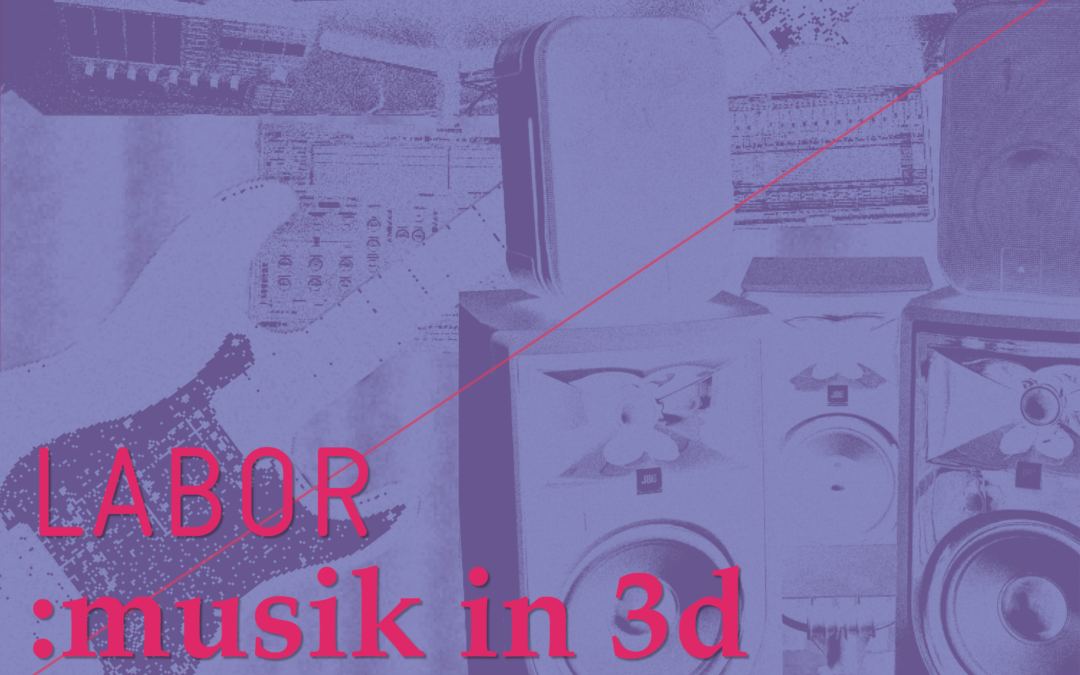 LABOR:musik in 3d – Wir laden zum Sharing ein!